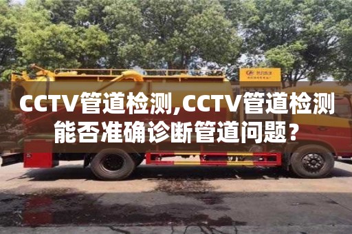北京CCTV管道檢測,CCTV管道檢測能否準確診斷管道問題？
