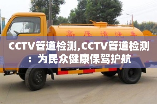 天津CCTV管道檢測,CCTV管道檢測：為民眾健康保駕護航