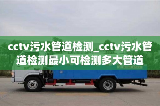 寧波cctv污水管道檢測_cctv污水管道檢測最小可檢測多大管道
