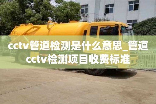 寧波cctv管道檢測(cè)是什么意思_管道cctv檢測(cè)項(xiàng)目收費(fèi)標(biāo)準(zhǔn)
