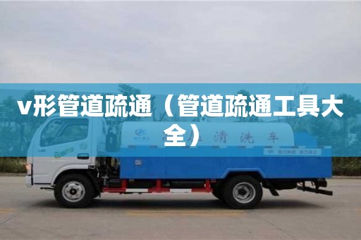 北京v形管道疏通（管道疏通工具大全）